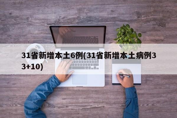 31省新增本土6例(31省新增本土病例33+10)