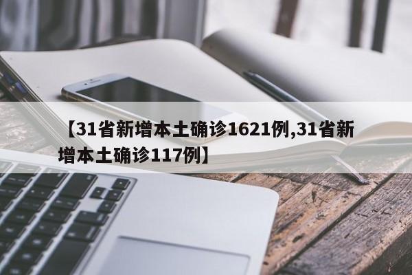 【31省新增本土确诊1621例,31省新增本土确诊117例】