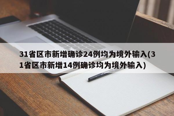 31省区市新增确诊24例均为境外输入(31省区市新增14例确诊均为境外输入)