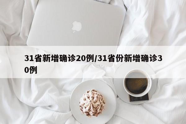31省新增确诊20例/31省份新增确诊30例