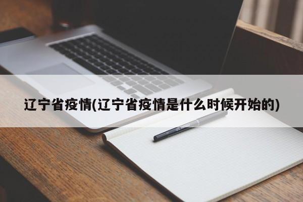 辽宁省疫情(辽宁省疫情是什么时候开始的)