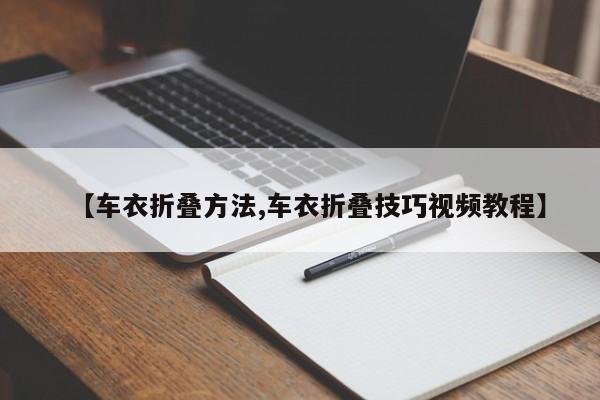 【车衣折叠方法,车衣折叠技巧视频教程】