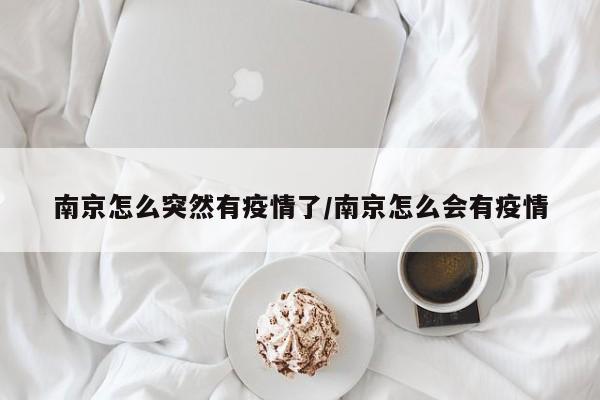 南京怎么突然有疫情了/南京怎么会有疫情